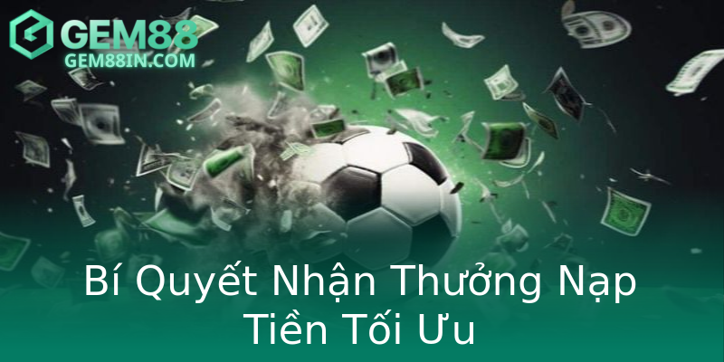 Bí Quyết Nhận Thưởng Nạp Tiền Tối Ưu Bí Quyết Nhận Thưởng Nạp Tiền Tối Ưu
