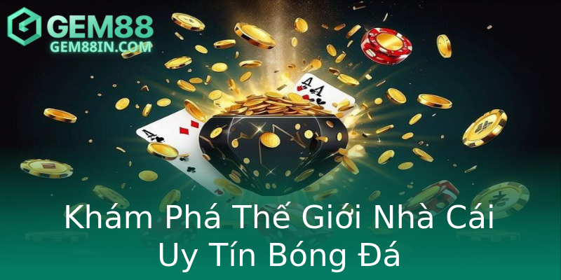 Khám Phá Thế Giới Nhà Cái Uy Tín Bóng Đá Khám Phá Thế Giới Nhà Cái Uy Tín Bóng Đá
