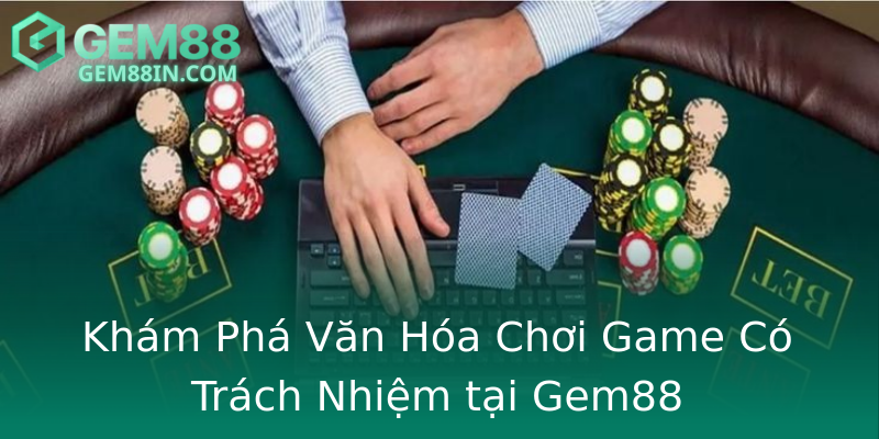 Khám Phá Văn Hóa Chơi Game Có Trách Nhiệm tại Gem88 Khám Phá Văn Hóa Chơi Game Có Trách Nhiệm tại Gem88